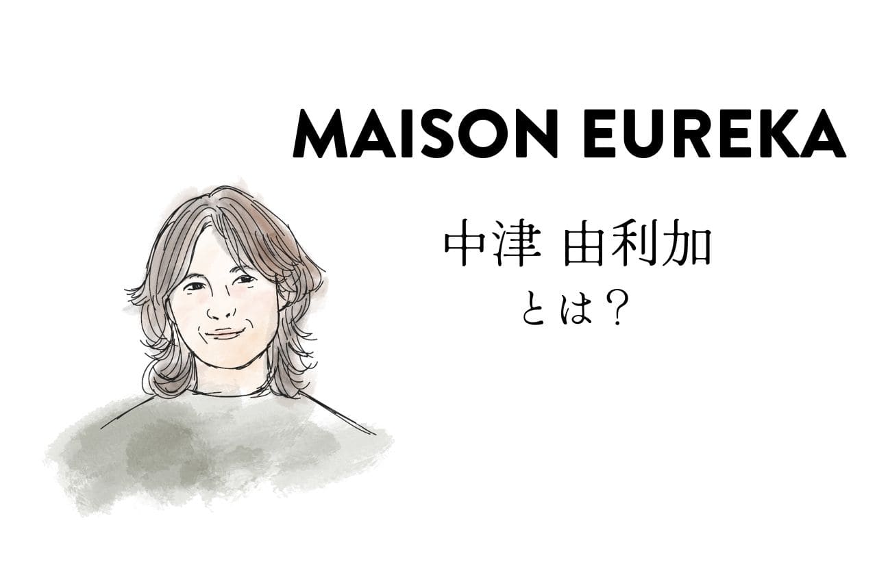 MAISON EUREKAデザイナー、中津 由利加ってどんな人？｜メゾンエウレカ